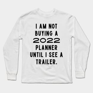 I Am Not Buying A 2022 Planner Until I See A Trailer. New Year’s Eve Merry Christmas Celebration Happy New Year’s Designs Funny Hilarious Typographic Slogans for Man’s & Woman’s Long Sleeve T-Shirt